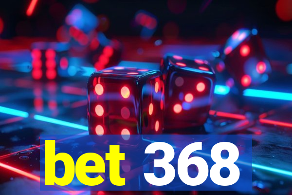 bet 368